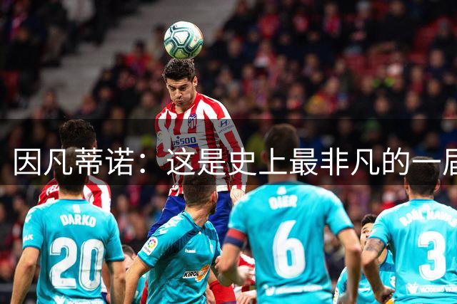 因凡蒂诺：这是史上最非凡的一届世界杯，争议判罚原本就常见