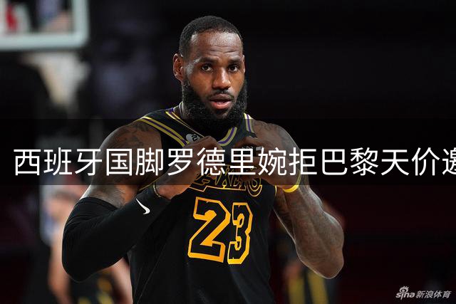 西班牙国脚罗德里婉拒巴黎天价邀约 专注曼城续约谈判