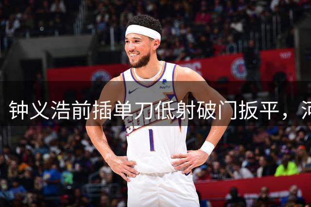 钟义浩前插单刀低射破门扳平，河南1-1英博